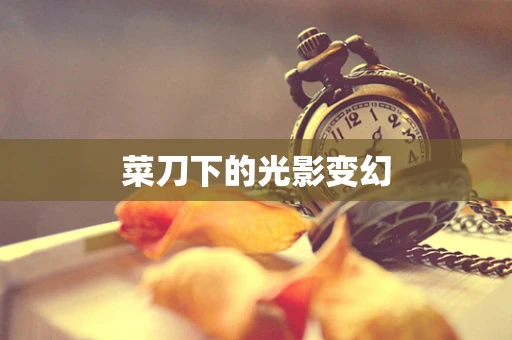 菜刀下的光影变幻