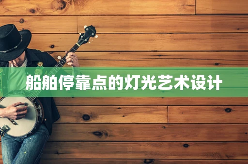 船舶停靠点的灯光艺术设计