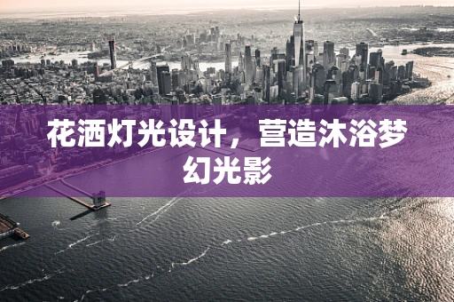 花洒灯光设计，营造沐浴梦幻光影