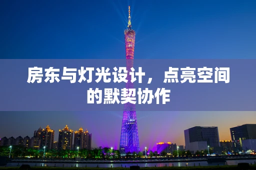 房东与灯光设计，点亮空间的默契协作