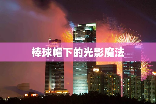 棒球帽下的光影魔法