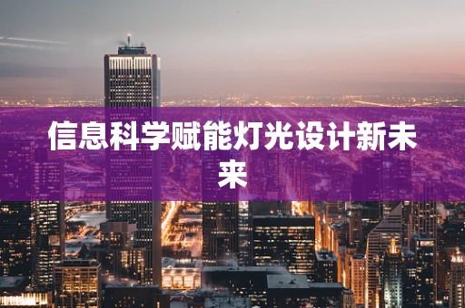 信息科学赋能灯光设计新未来