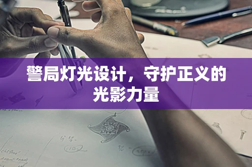 警局灯光设计，守护正义的光影力量