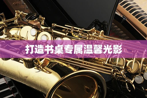 打造书桌专属温馨光影