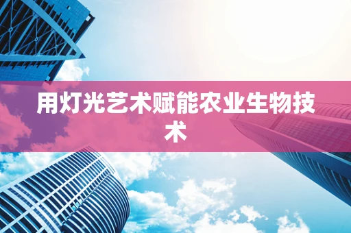 用灯光艺术赋能农业生物技术