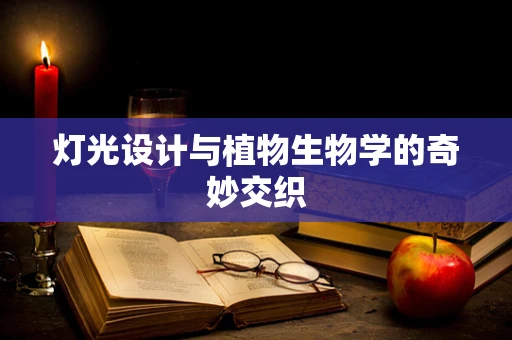 灯光设计与植物生物学的奇妙交织