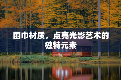 围巾材质，点亮光影艺术的独特元素