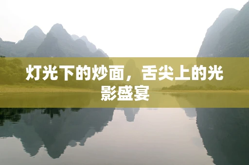 灯光下的炒面，舌尖上的光影盛宴