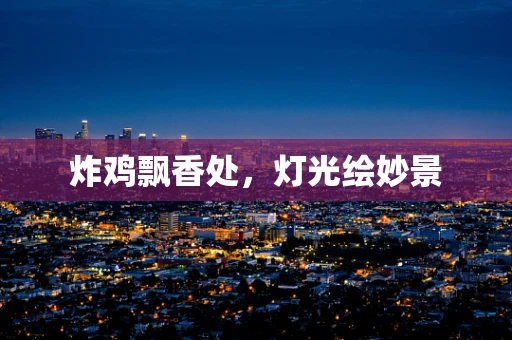 炸鸡飘香处，灯光绘妙景