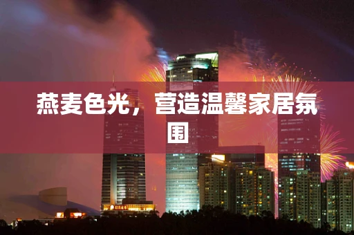 燕麦色光，营造温馨家居氛围