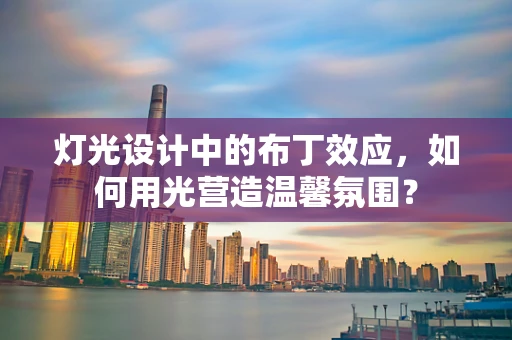灯光设计中的布丁效应，如何用光营造温馨氛围？