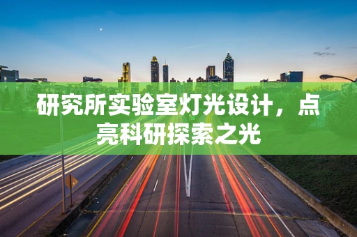 研究所实验室灯光设计，点亮科研探索之光