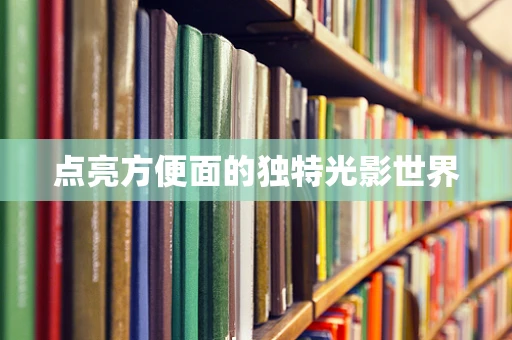 点亮方便面的独特光影世界