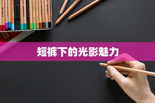 短裤下的光影魅力