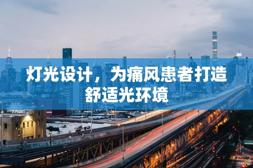 灯光设计，为痛风患者打造舒适光环境
