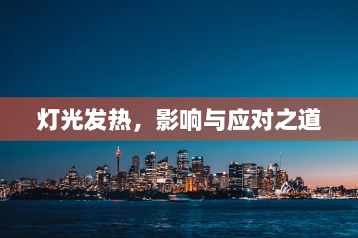 灯光发热，影响与应对之道