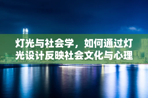 灯光与社会学，如何通过灯光设计反映社会文化与心理？