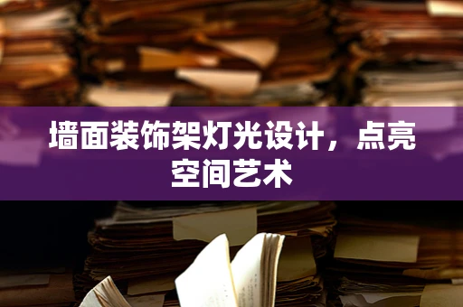 墙面装饰架灯光设计，点亮空间艺术