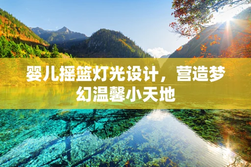婴儿摇篮灯光设计，营造梦幻温馨小天地