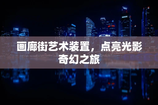 画廊街艺术装置，点亮光影奇幻之旅