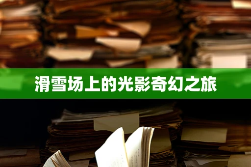 滑雪场上的光影奇幻之旅