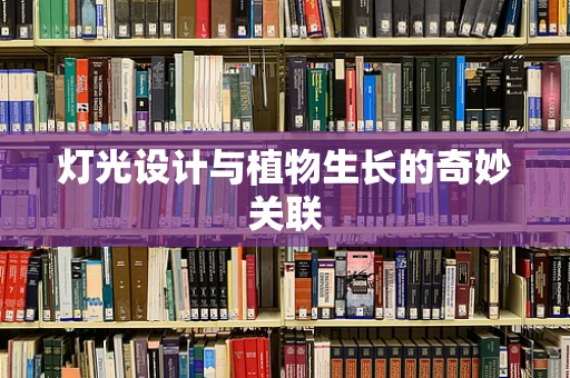 灯光设计与植物生长的奇妙关联