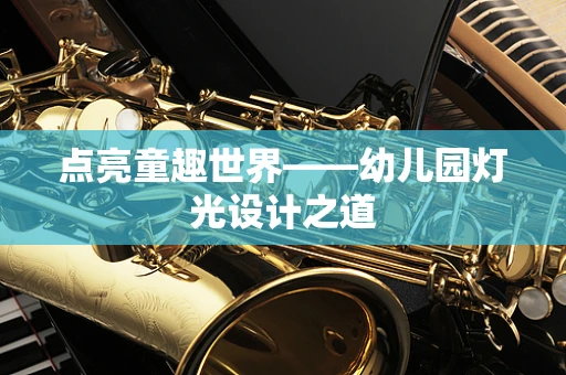 点亮童趣世界——幼儿园灯光设计之道