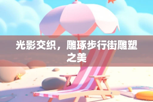 光影交织，雕琢步行街雕塑之美