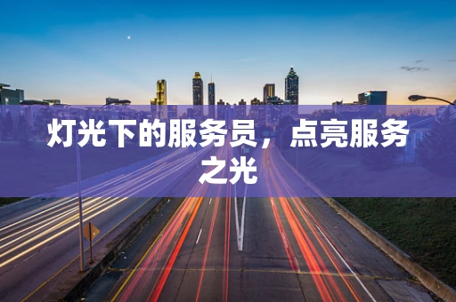 灯光下的服务员，点亮服务之光