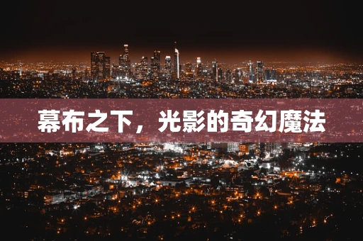 幕布之下，光影的奇幻魔法