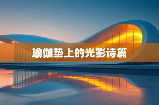 瑜伽垫上的光影诗篇