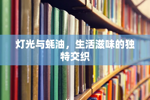灯光与蚝油，生活滋味的独特交织