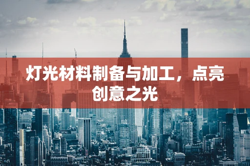 灯光材料制备与加工，点亮创意之光