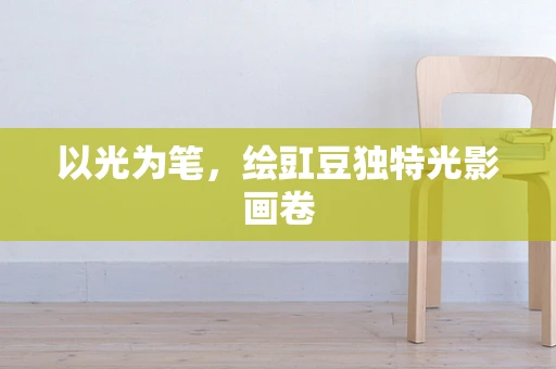 以光为笔，绘豇豆独特光影画卷