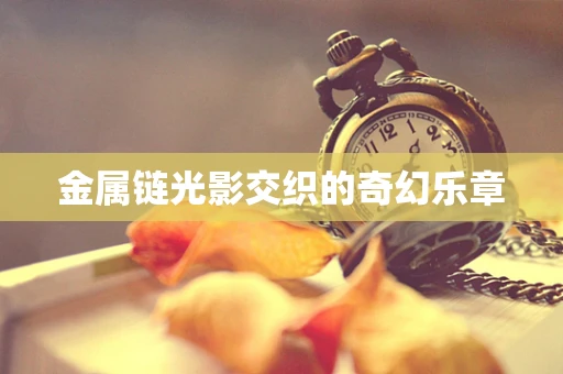 金属链光影交织的奇幻乐章