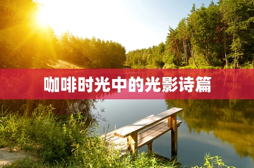 咖啡时光中的光影诗篇