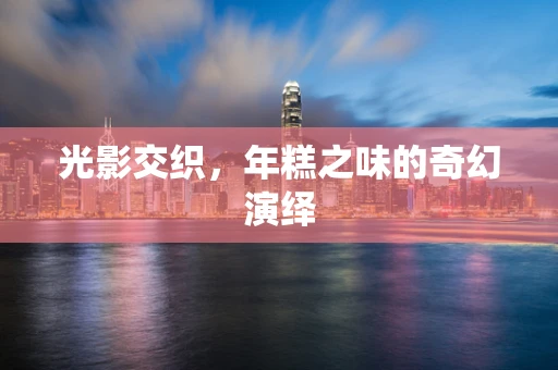光影交织，年糕之味的奇幻演绎