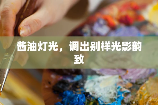 酱油灯光，调出别样光影韵致