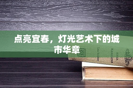 点亮宜春，灯光艺术下的城市华章
