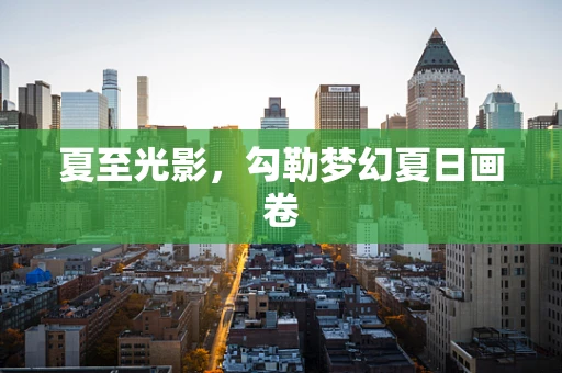夏至光影，勾勒梦幻夏日画卷