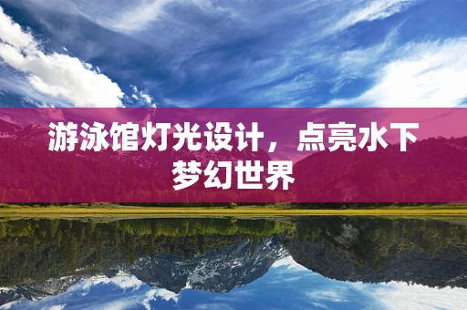 游泳馆灯光设计，点亮水下梦幻世界