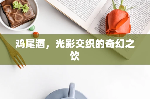 鸡尾酒，光影交织的奇幻之饮
