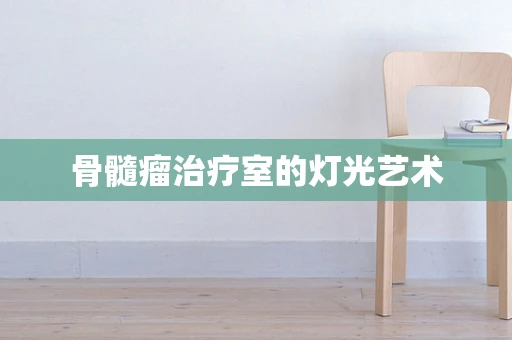 骨髓瘤治疗室的灯光艺术
