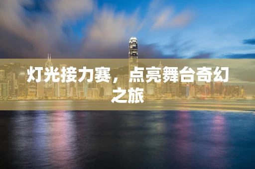 灯光接力赛，点亮舞台奇幻之旅