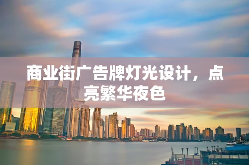 商业街广告牌灯光设计，点亮繁华夜色