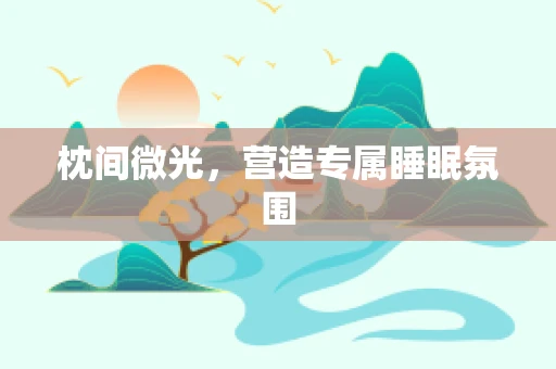 枕间微光，营造专属睡眠氛围