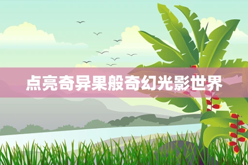 点亮奇异果般奇幻光影世界
