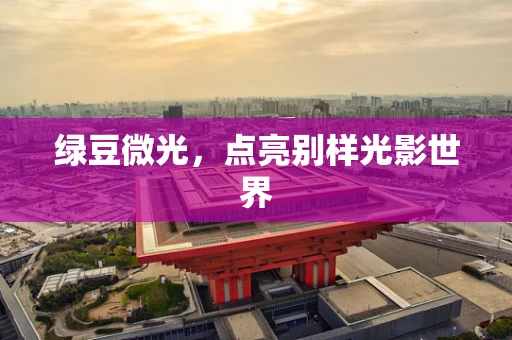 绿豆微光，点亮别样光影世界