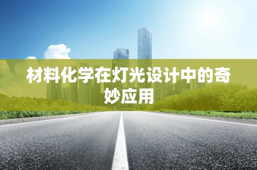 材料化学在灯光设计中的奇妙应用