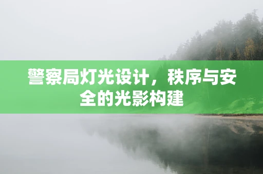 警察局灯光设计，秩序与安全的光影构建